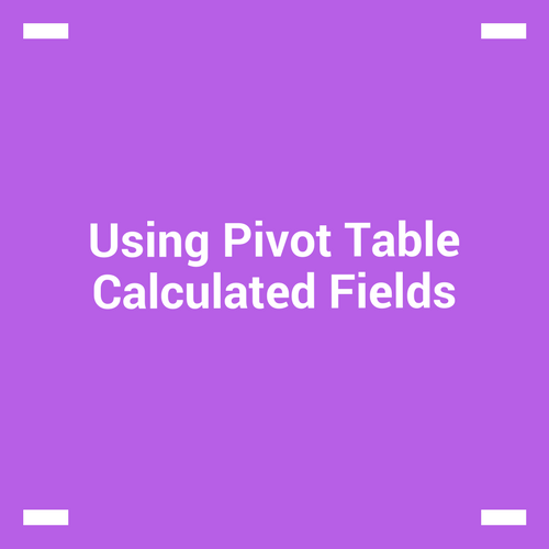 Using Pivot Table Calculated Fields